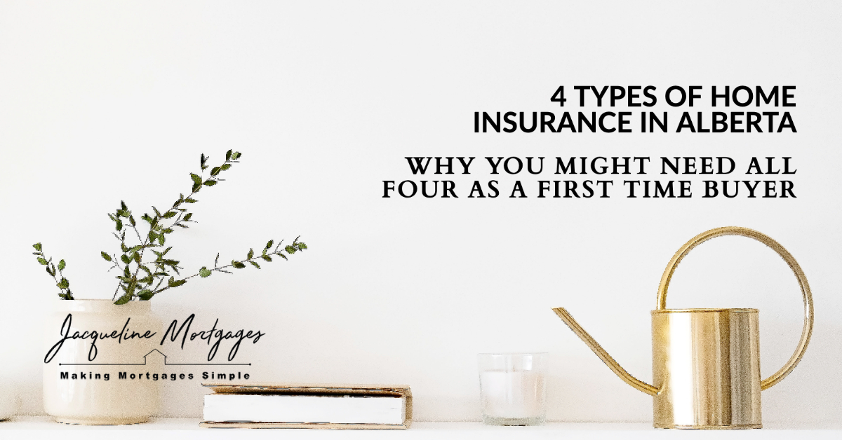 4 Types of Home Insurance in Alberta. Why you might need all four as a first time buyer.