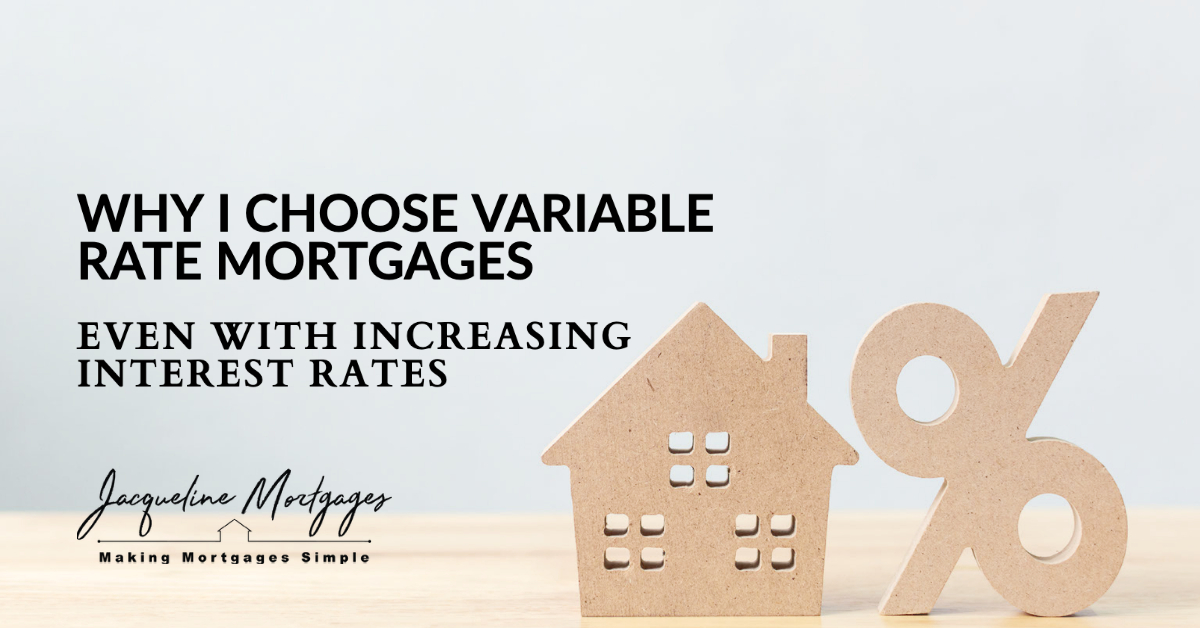 Why I Choose Variable Rate Mortgages. Even With Increasing Interest Rates.