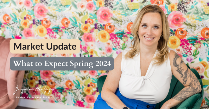 Jacqueline Mortgages, What to Expect in the Spring 2024 Market